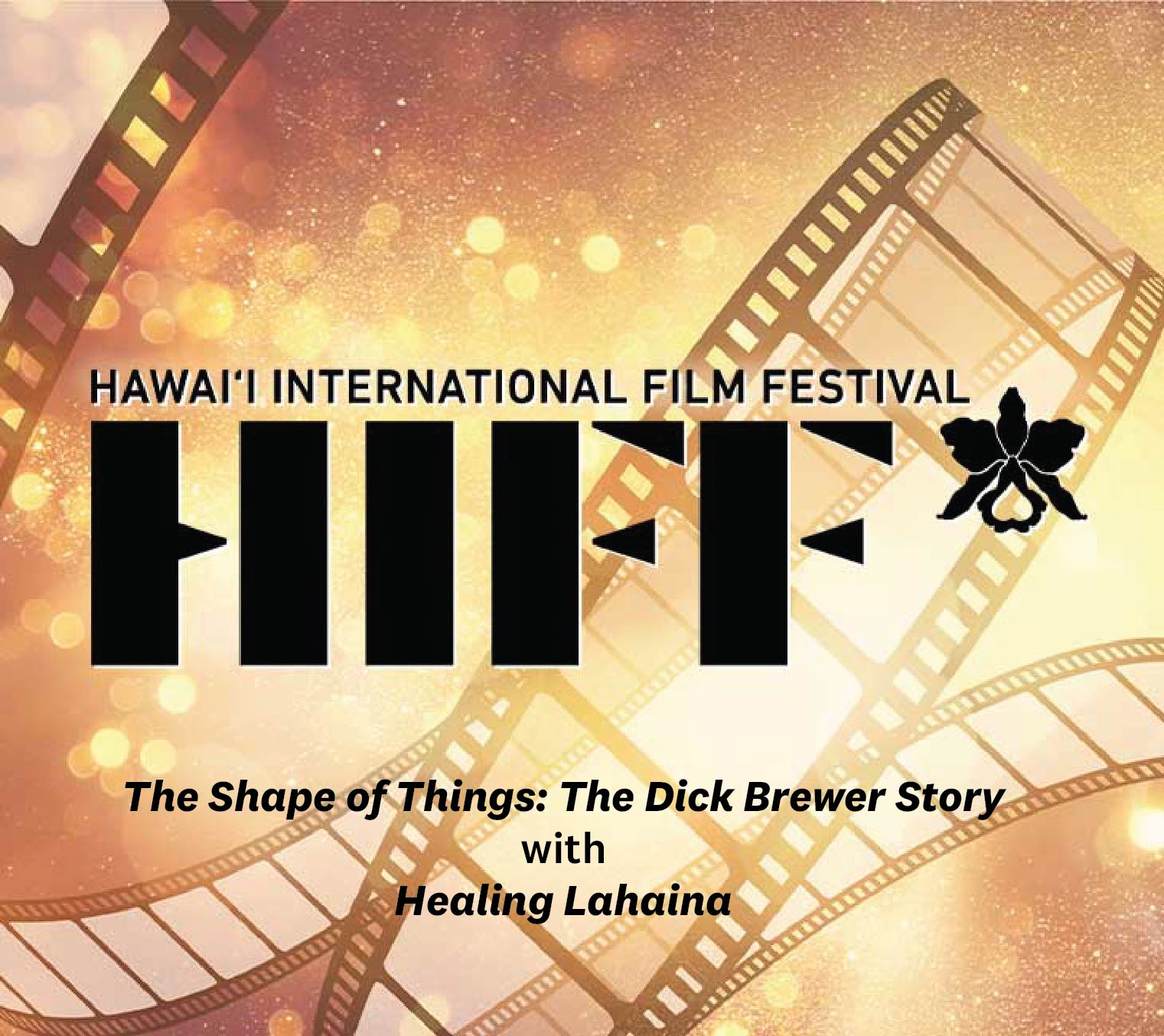 Image showing the logo for the Hawai'i International Film Festival with the text "The Shape of Things: The Dick Brewer Story with Healing Lahaina" over a background featuring film strips and bokeh lights.