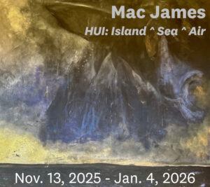 Abstract painting with dark, stormy colors and text: "Mac James, HUI: Island ^ Sea ^ Air," displayed from November 13, 2025, to January 4, 2026.