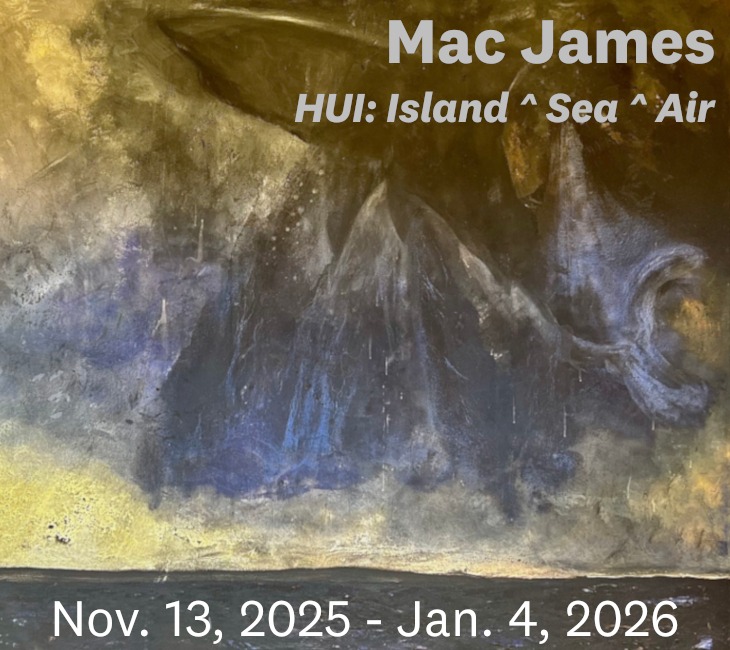 Textured abstract art with dark blue, black, and gold tones. Text reads "Mac James: HUI: Island ^ Sea ^ Air" with dates "Nov. 13, 2025 - Jan. 4, 2026.