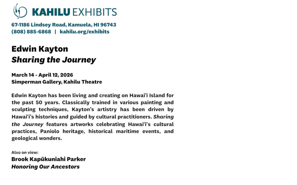 Flyer for “Edwin Kayton: Sharing the Journey” at Kahilu Exhibits, March 14–April 12, 2026, including event details and a brief description of Kayton’s art focus.