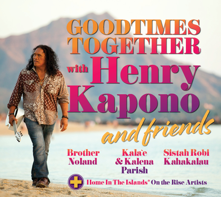 Man walks on beach with mountains in background; text promotes “Good Times Together with Henry Kapono and friends,” listing Brother Noland, Kala’e & Kalena Parish, and Sistah Robi Kahakalau.