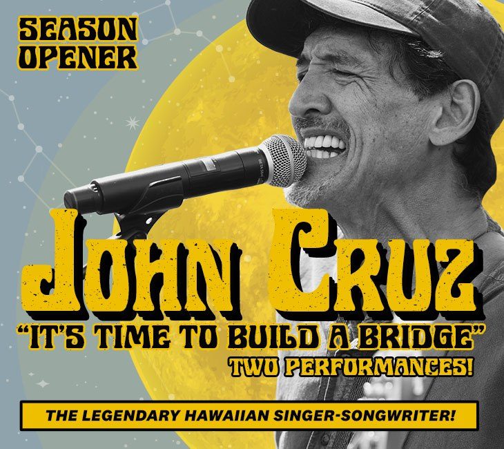 Poster promoting the season opener featuring John Cruz performing "It's Time to Build a Bridge" with two performances. Text highlights him as a legendary Hawaiian singer-songwriter.